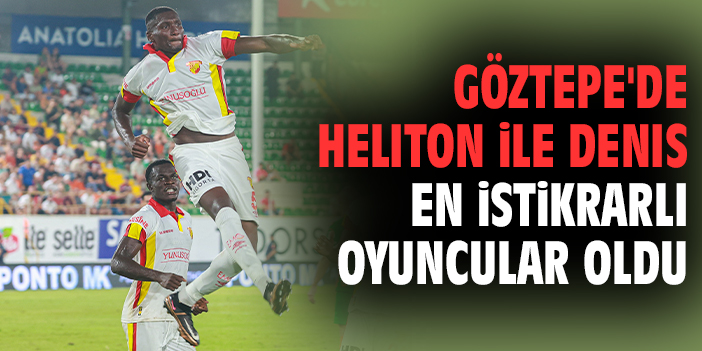Göztepe’nin İstikrarı: Denis ve Heliton Fark Yarattı