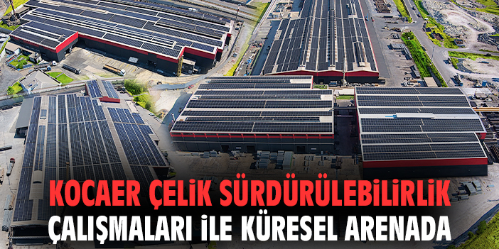 Kocaer Çelik, Responsible Steel ile Sürdürülebilirlik Sözünü Verdi