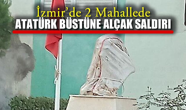 İzmir’de Atatürk büstlerine saldırı!