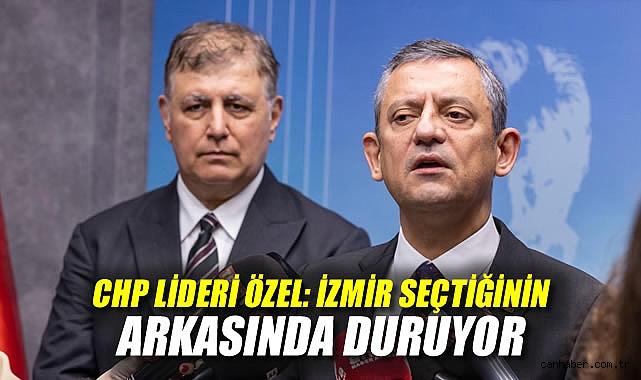 CHP Lideri Özel: İzmir İradelerine Sahip Çıkıyor