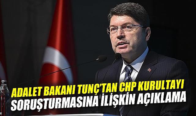 CHP Kurultayı Soruşturması: Bakan Tunç’tan Açıklama