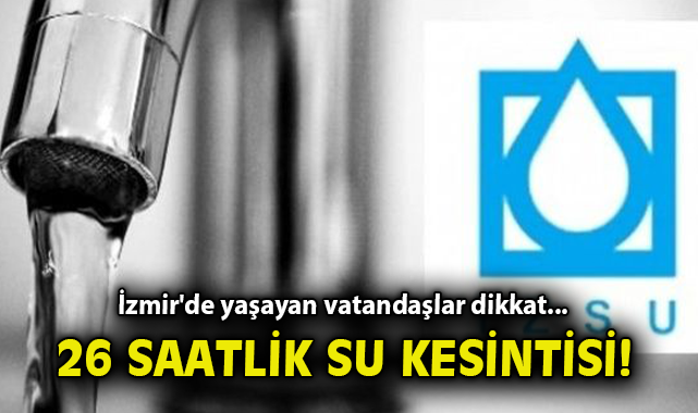 İzmir’de Su Kesintisi: 26 Saat Su Yok!