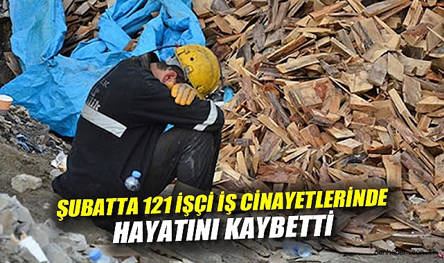 Şubat’ta İş Cinayetleri: 121 İşçi Hayatını Kaybetti
