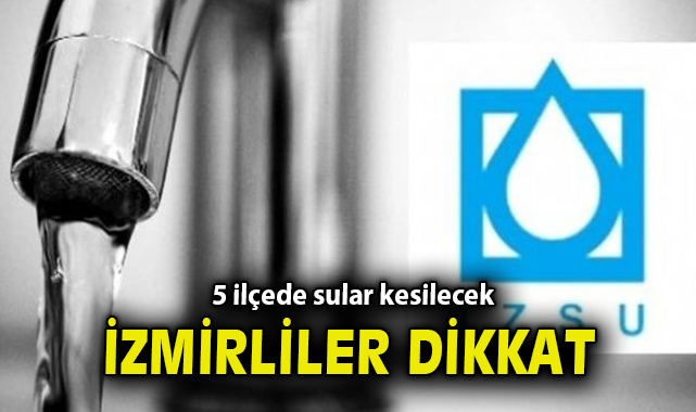 İzmir’de Su Kesintileri: 4 Saat Sürecek!