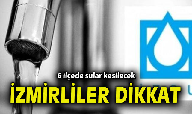 İzmir’de Birçok Mahallede Su Kesintisi Uyarısı!