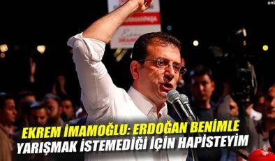 İmamoğlu: Erdoğan’dan Korktuğu İçin Hapisteyim!