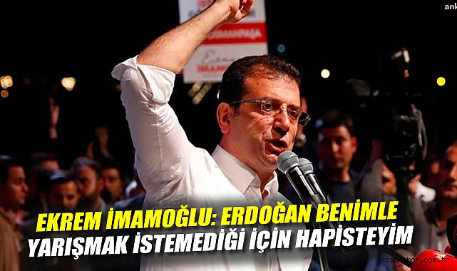 İmamoğlu: Erdoğan’dan Korktuğu İçin Hapisteyim!
