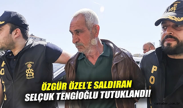 CHP Liderine Saldırı: Selçuk Tengioğlu Tutuklandı!