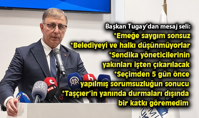Belediye Başkanı Tugay: Sendika ile Çatışmaya Son!