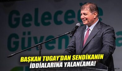 Tugay: Sendikanın İddiaları Gerçek Değil!