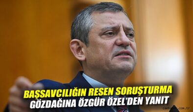 Özgür Özel’den Soruşturma Çağrısı: Harekete Geç!