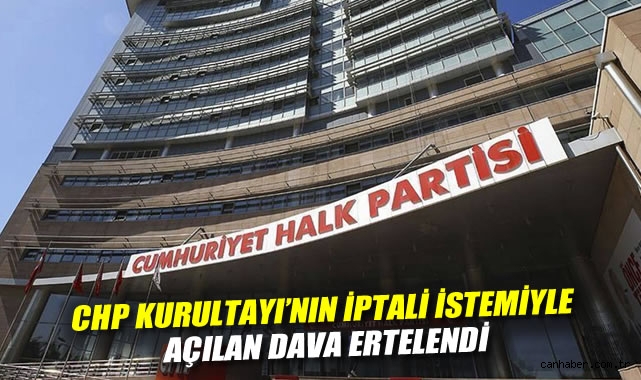CHP Kurultayı Davası: Duruşma 8 Eylül’e Ertelendi!