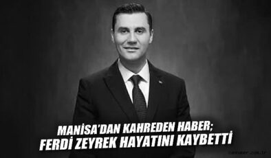 Manisa’nın Büyükşehir Belediye Başkanı Ferdi Zeyrek Hayatını Kaybetti!