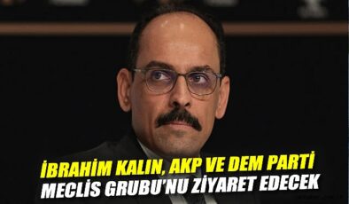 MİT Başkanı Kalın, TBMM’de Parti Ziyaretlerine Başlıyor