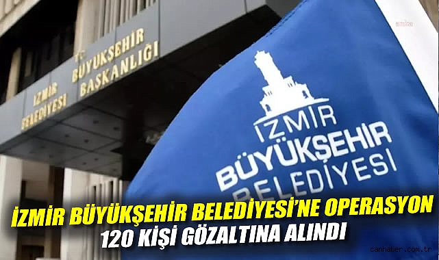 İzmir’de Yolsuzluk Soruşturması: 120 Gözaltı!