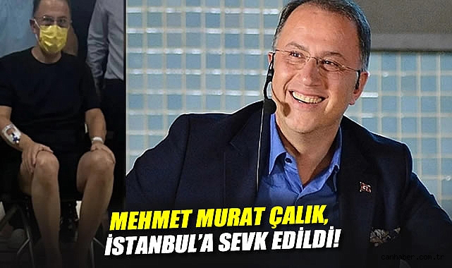 Çalık, Sağlık Kontrolü İçin İstanbul’a Sevk Edildi