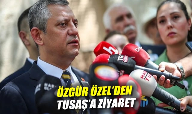 Özgür Özel’den TUSAŞ’a Ziyaret ve Vizyon Mesajı