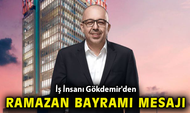 Gökdemir’den Bayram Mesajı: Birlik ve Beraberlik!