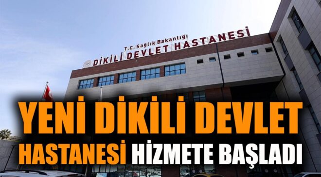 Yeni Dikili Devlet Hastanesi Hizmete Açıldı!